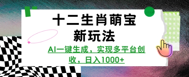 十二生肖萌宝新玩法，AI一键生成，实现多平台创收，日入多张-创业项目致富网、狼哥项目资源库