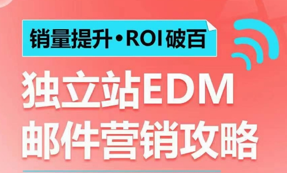 销量提升•ROI破百 独立站EDM邮件营销攻略，如何通过邮件营销每年获得100万美金销售额!-创业项目致富网、狼哥项目资源库