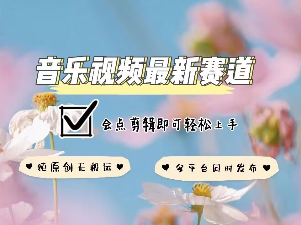 音乐视频赛道最新玩法，纯原创不违规，可所有平台同时发布，会点剪辑即可轻松拿捏-创业项目致富网、狼哥项目资源库