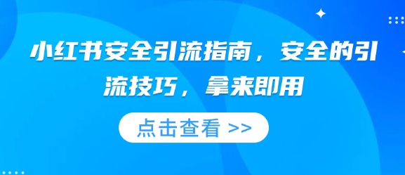 小红书安全引流指南，安全的引流技巧，拿来即用-创业项目致富网、狼哥项目资源库