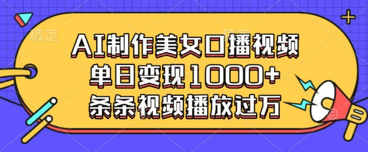 AI制作美女口播视频，单日变现多张，条条视频播放过万-创业项目致富网、狼哥项目资源库