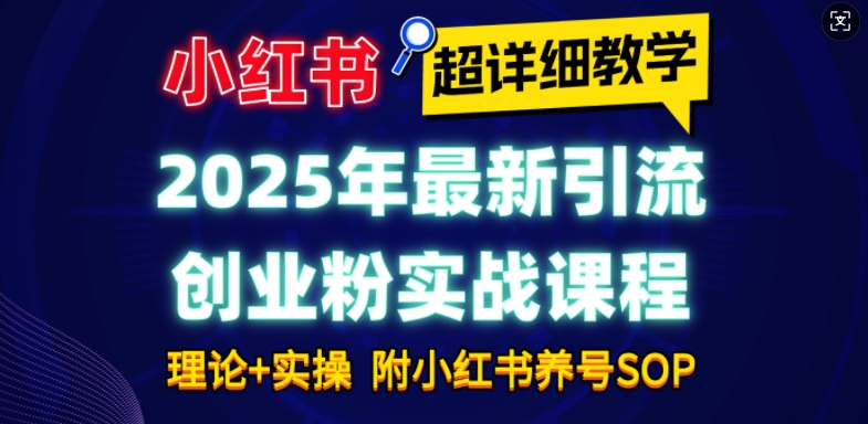 2025年最新小红书引流创业粉实战课程【超详细教学】小白轻松上手，月入1W+，附小红书养号SOP-创业项目致富网、狼哥项目资源库