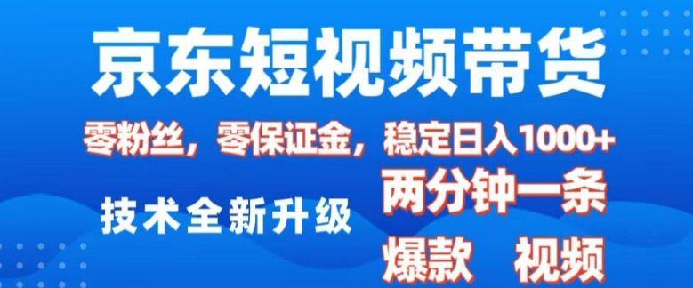 京东短视频带货，2025火爆项目，0粉丝，0保证金，操作简单，2分钟一条原创视频，日入1k【揭秘】-创业项目致富网、狼哥项目资源库