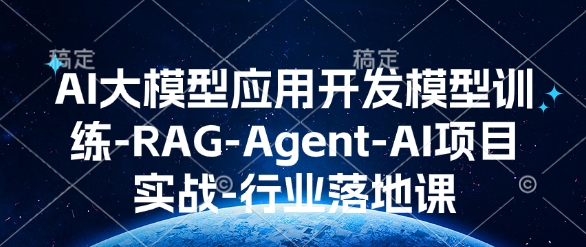 AI大模型应用开发​模型训练-RAG-Agent-AI项目实战-行业落地课-创业项目致富网、狼哥项目资源库