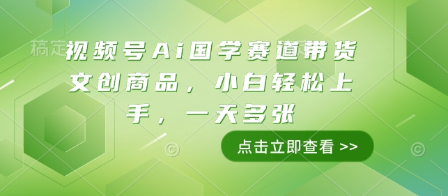 视频号Ai国学赛道带货文创商品，小白轻松上手，一天多张-创业项目致富网、狼哥项目资源库