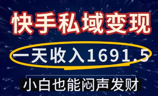 一天收入1691.5，快手私域变现，小白也能闷声发财-创业项目致富网、狼哥项目资源库