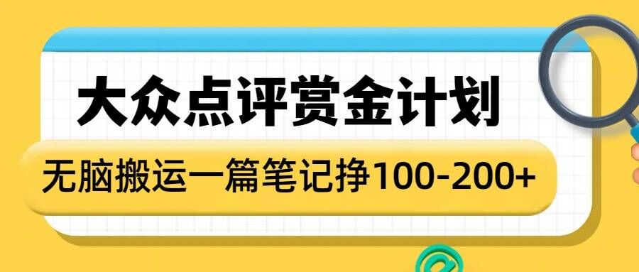 大众点评赏金计划，无脑搬运就有收益，一篇笔记收益1-2张-创业项目致富网、狼哥项目资源库