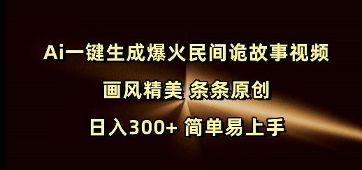 Ai一键生成爆火民间诡故事视频 画风精美 条条原创 日入300+ 简单易上手-创业项目致富网、狼哥项目资源库