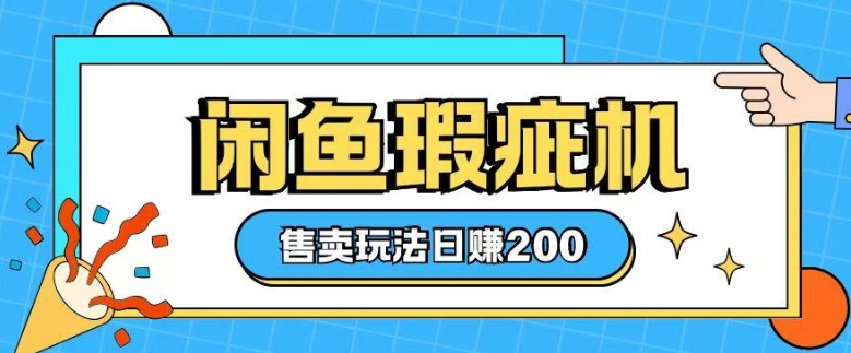 咸鱼瑕疵机售卖玩法0基础也能上手，日入2张-创业项目致富网、狼哥项目资源库