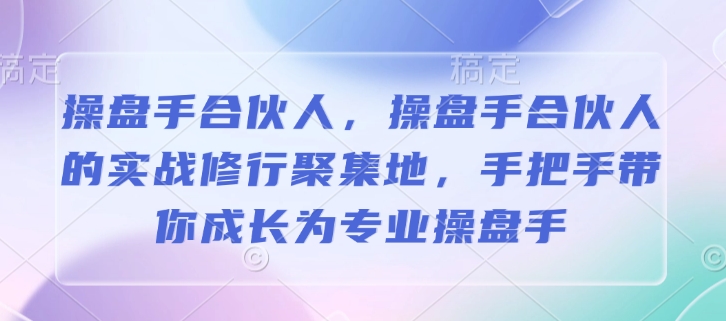 操盘手合伙人，操盘手合伙人的实战修行聚集地，手把手带你成长为专业操盘手-创业项目致富网、狼哥项目资源库