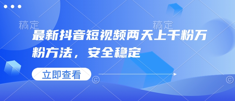 最新抖音短视频两天上千粉万粉方法，安全稳定-创业项目致富网、狼哥项目资源库