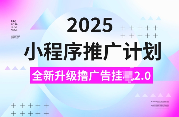 2025小程序推广计划，撸广告挂JI3.0玩法，日均5张【揭秘】-创业项目致富网、狼哥项目资源库