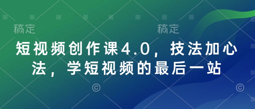 短视频创作课4.0，技法加心法，学短视频的最后一站-创业项目致富网、狼哥项目资源库