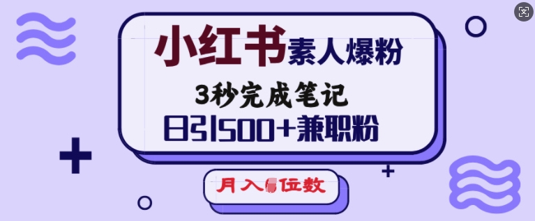 小红书素人爆粉，3秒完成笔记，日引500+兼职粉，月入5位数-创业项目致富网、狼哥项目资源库