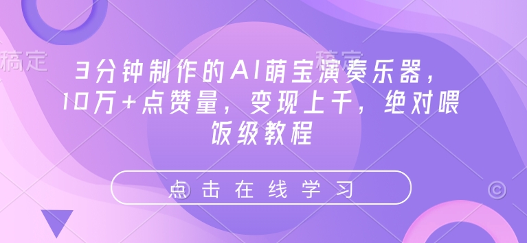 3分钟制作的AI萌宝演奏乐器，10万+点赞量，变现上千，绝对喂饭级教程-创业项目致富网、狼哥项目资源库