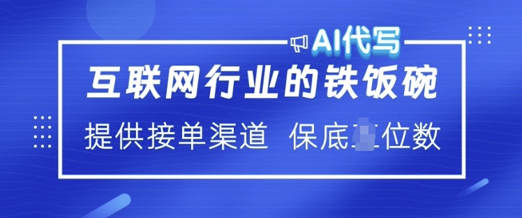 互联网行业的铁饭碗  AI代写 提供接单渠道 月入过W【揭秘】-创业项目致富网、狼哥项目资源库