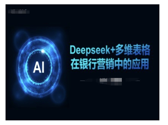 Deepseek+多维表格在银行营销场景中的应用-创业项目致富网、狼哥项目资源库