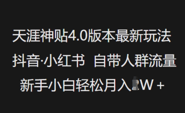 天涯神贴4.0版本最新玩法，抖音·小红书自带人群流量，新手小白轻松月入过W-创业项目致富网、狼哥项目资源库