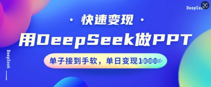 用DeepSeek做PPT，快速变现，单子接到手软，单日变现多张-创业项目致富网、狼哥项目资源库