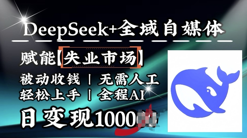 降维打击，Deepseek+全域自媒体，赋能失业市场，被动收钱，无需人工全程AI，日变现1k-创业项目致富网、狼哥项目资源库