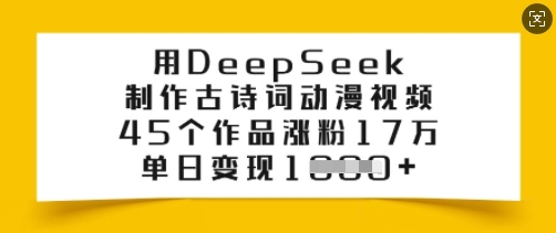 用DeepSeek制作古诗词动漫视频，45个作品涨粉17万，单日变现多张-创业项目致富网、狼哥项目资源库