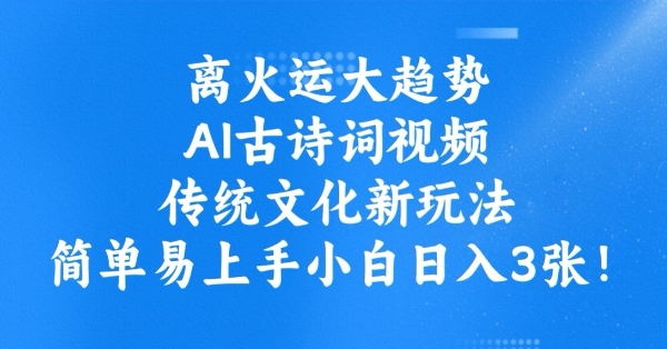 离火运大趋势，ai古诗词视频，传统文化新玩法，简单易上手小白日入3张-创业项目致富网、狼哥项目资源库