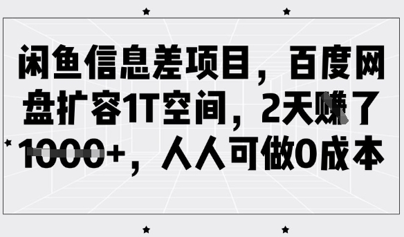 闲鱼信息差项目，百度网盘扩容1T空间，2天收益1k+，人人可做0成本-创业项目致富网、狼哥项目资源库