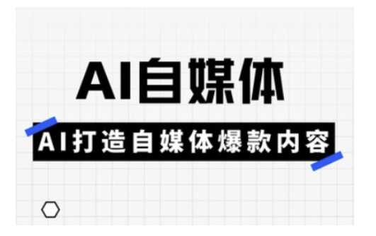 Ai自媒体实操课，AI打造自媒体爆款内容-创业项目致富网、狼哥项目资源库