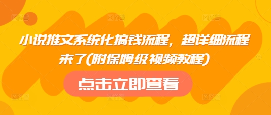 小说推文系统化搞钱流程，超详细流程来了(附保姆级视频教程)-创业项目致富网、狼哥项目资源库