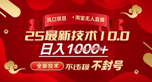 2025年淘宝无人直播带货10.0，全新技术，不违规，不封号，纯小白操作，日入多张【揭秘】-创业项目致富网、狼哥项目资源库