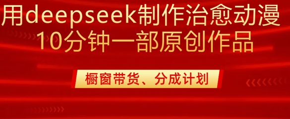 用deepseek制作治愈系漫剪，20分钟一部纯原创作品，多种变现渠道外面收费980-创业项目致富网、狼哥项目资源库