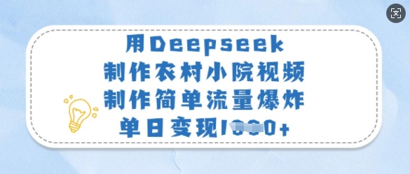 用Deepseek制作农村小院视频，制作简单流量爆炸，单日变现多张-创业项目致富网、狼哥项目资源库