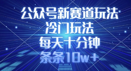 公众号新赛道玩法，冷门玩法，每天十分钟，条条10w+-创业项目致富网、狼哥项目资源库